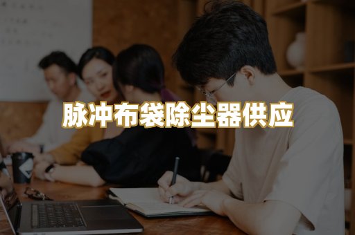 脉冲布袋除尘器供应